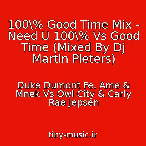 کاور آهنگ 100\% Good Time Mix - Need U 100\% Vs Good Time (Mixed By Dj Martin Pieters) از Duke Dumont Fe. Ame & Mnek Vs Owl City & Carly Rae Jepsen