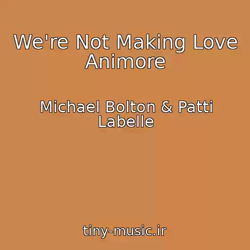 کاور آهنگ We're Not Making Love Animore از Michael Bolton & Patti Labelle