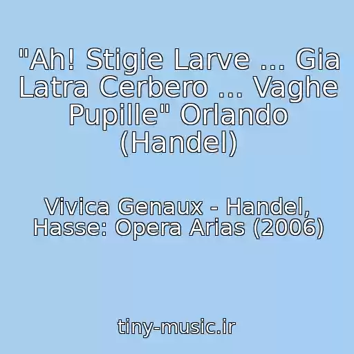 کاور آهنگ "Ah! Stigie Larve ... Gia Latra Cerbero ... Vaghe Pupille" Orlando (Handel) از Vivica Genaux - Handel, Hasse: Opera Arias (2006)