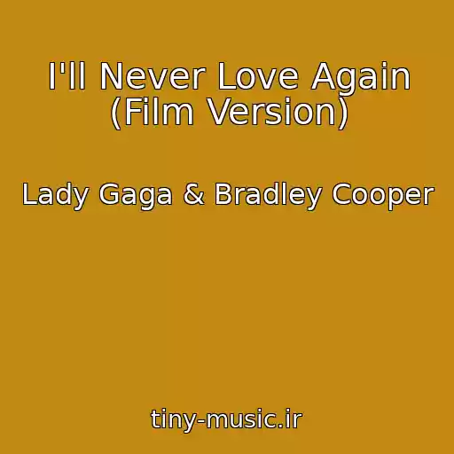 کاور آهنگ I'll Never Love Again (Film Version) از Lady Gaga & Bradley Cooper