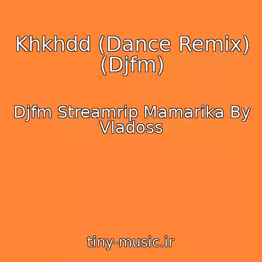 کاور آهنگ Khkhdd (Dance Remix) (Djfm) از Djfm Streamrip Mamarika By Vladoss