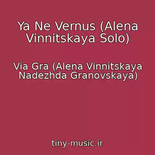 کاور آهنگ Ya Ne Vernus (Alena Vinnitskaya Solo) از Via Gra (Alena Vinnitskaya Nadezhda Granovskaya)