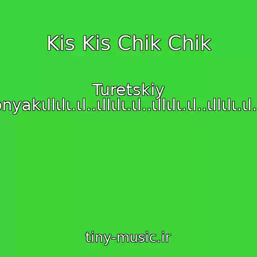 کاور آهنگ Kis Kis Chik Chik از Turetskiy Klubnyakιllιlι.ιl..ιllιlι.ιl..ιllιlι.ιl..ιllιlι.ιl..ιllιlι