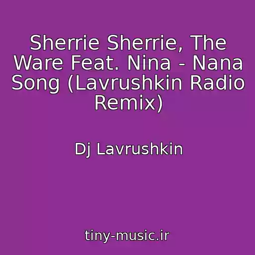 کاور آهنگ Sherrie Sherrie, The Ware Feat. Nina - Nana Song (Lavrushkin Radio Remix) از Dj Lavrushkin