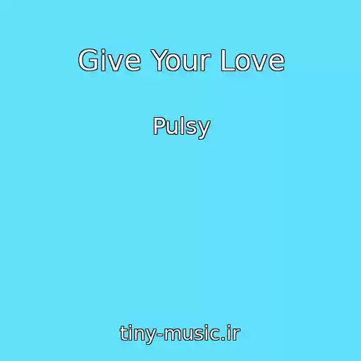 کاور آهنگ Give Your Love از Pulsy