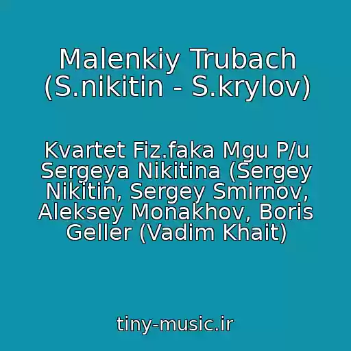 کاور آهنگ Malenkiy Trubach (S.nikitin - S.krylov) از Kvartet Fiz.faka Mgu P/u Sergeya Nikitina (Sergey Nikitin, Sergey Smirnov, Aleksey Monakhov, Boris Geller (Vadim Khait)
