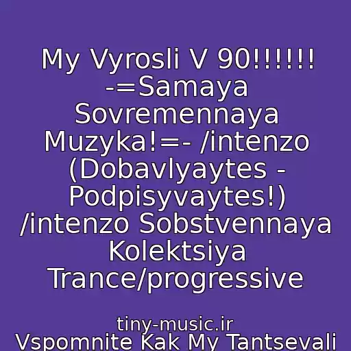 کاور آهنگ My Vyrosli V 90!!!!!! -=Samaya Sovremennaya Muzyka!=- /intenzo (Dobavlyaytes - Podpisyvaytes!) /intenzo Sobstvennaya Kolektsiya Trance/progressive از Vspomnite Kak My Tantsevali Pod Eti Pesni .khity 80-90-Kh - Narezka Pesen