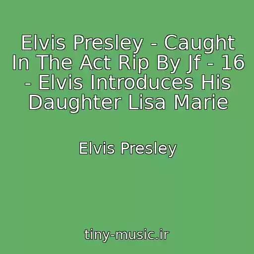 کاور آهنگ Elvis Presley - Caught In The Act Rip By Jf - 16 - Elvis Introduces His Daughter Lisa Marie از Elvis Presley