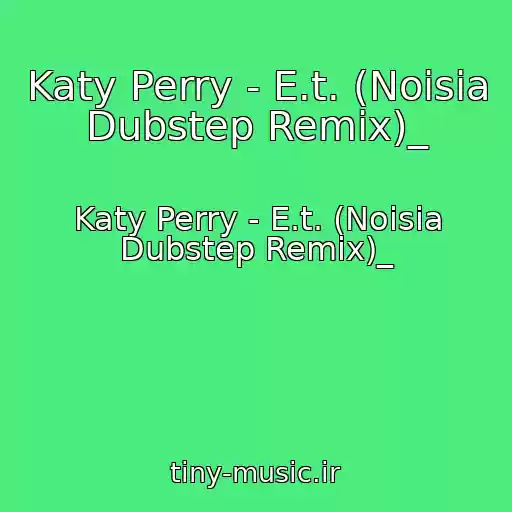 کاور آهنگ Katy Perry - E.t. (Noisia Dubstep Remix)_ از Katy Perry - E.t. (Noisia Dubstep Remix)_