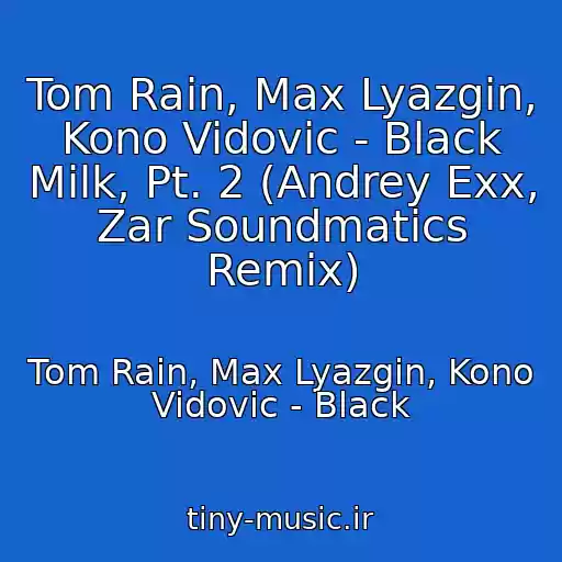 کاور آهنگ Tom Rain, Max Lyazgin, Kono Vidovic - Black Milk, Pt. 2 (Andrey Exx, Zar Soundmatics Remix) از Tom Rain, Max Lyazgin, Kono Vidovic - Black