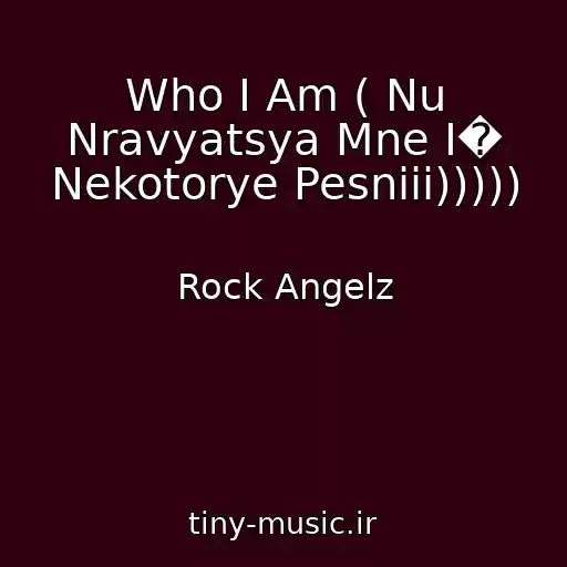 کاور آهنگ Who I Am ( Nu Nravyatsya Mne I� Nekotorye Pesniii))))) از Rock Angelz