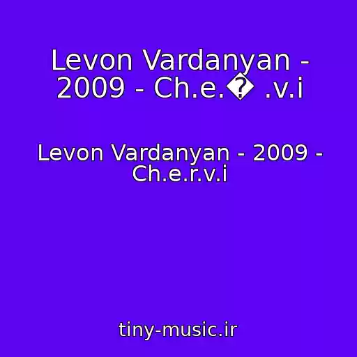 کاور آهنگ Levon Vardanyan - 2009 - Ch.e.� .v.i از Levon Vardanyan - 2009 - Ch.e.r.v.i