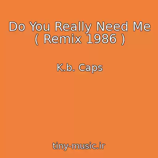 کاور آهنگ Do You Really Need Me ( Remix 1986 ) از K.b. Caps