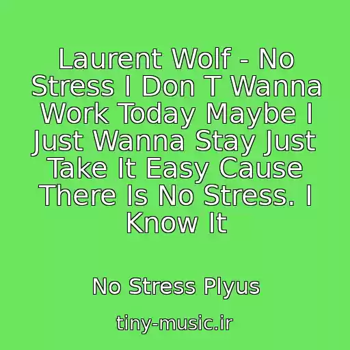 کاور آهنگ Laurent Wolf - No Stress I Don T Wanna Work Today Maybe I Just Wanna Stay Just Take It Easy Cause There Is No Stress. I Know It از No Stress Plyus