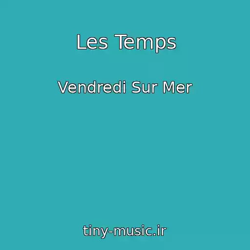 کاور آهنگ Les Temps از Vendredi Sur Mer