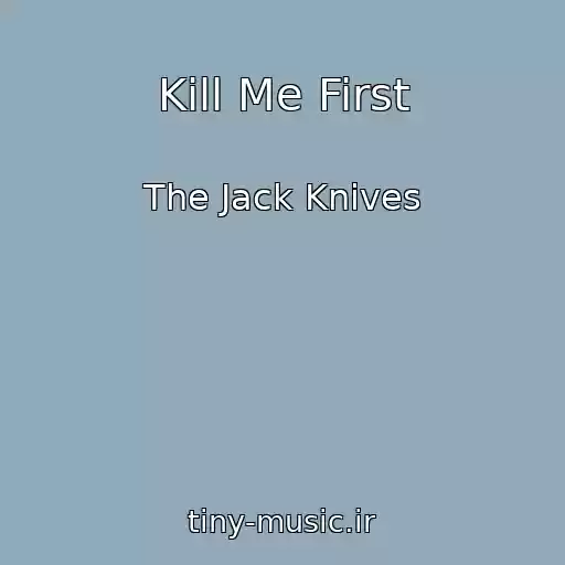 کاور آهنگ Kill Me First از The Jack Knives