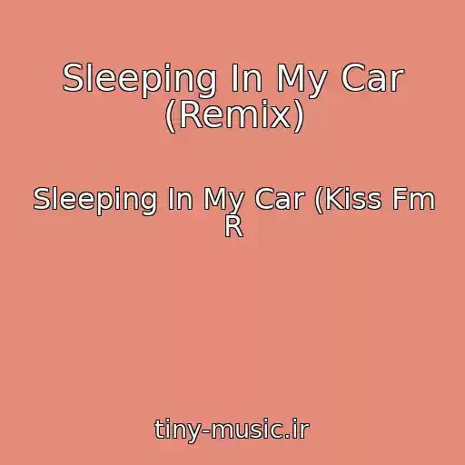 کاور آهنگ Sleeping In My Car (Remix) از Sleeping In My Car (Kiss Fm R