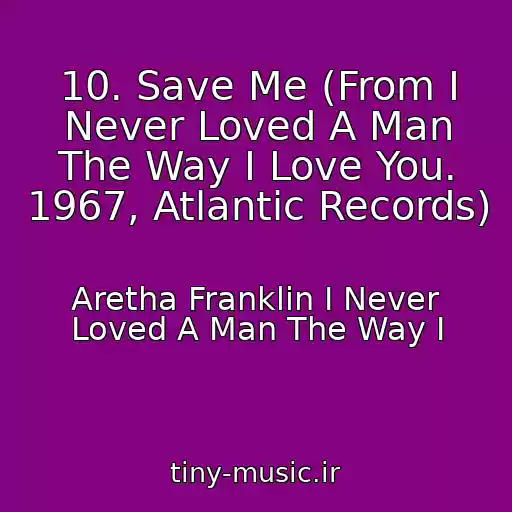 کاور آهنگ 10. Save Me (From I Never Loved A Man The Way I Love You. 1967, Atlantic Records) از Aretha Franklin I Never Loved A Man The Way I