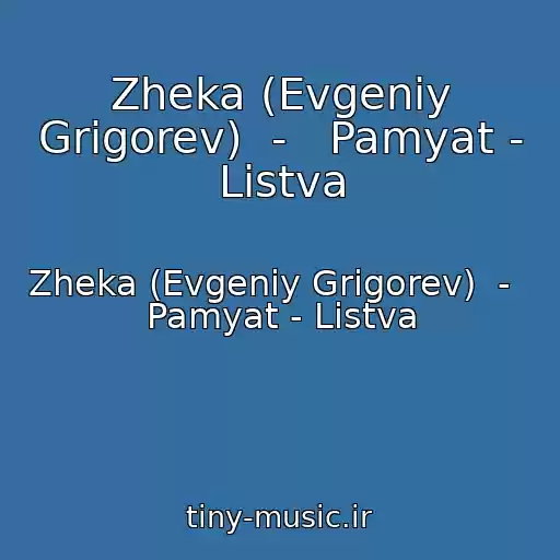 کاور آهنگ Zheka (Evgeniy Grigorev)  -   Pamyat - Listva از Zheka (Evgeniy Grigorev)  -   Pamyat - Listva