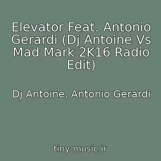 کاور آهنگ Elevator Feat. Antonio Gerardi (Dj Antoine Vs Mad Mark 2K16 Radio Edit) از Dj Antoine, Antonio Gerardi