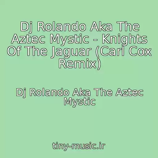 کاور آهنگ Dj Rolando Aka The Aztec Mystic - Knights Of The Jaguar (Carl Cox Remix) از Dj Rolando Aka The Aztec Mystic