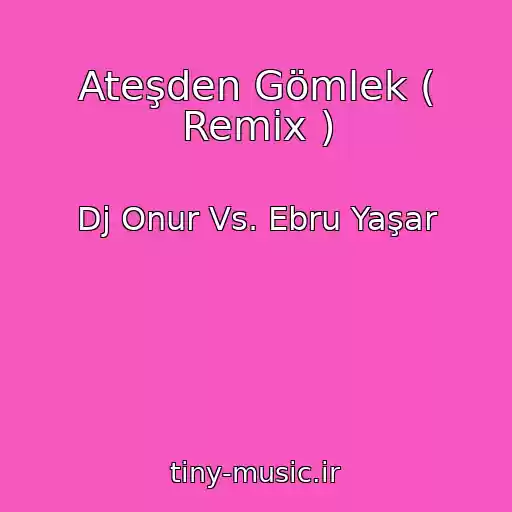 کاور آهنگ Ateşden Gömlek ( Remix ) از Dj Onur Vs. Ebru Yaşar