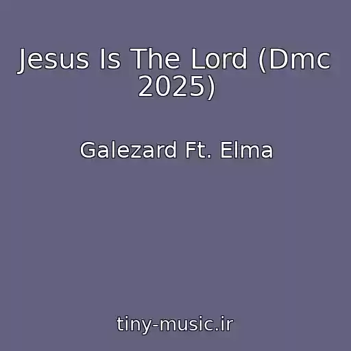 کاور آهنگ Jesus Is The Lord (Dmc 2025) از Galezard Ft. Elma
