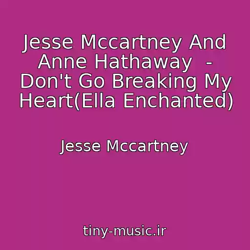 کاور آهنگ Jesse Mccartney And Anne Hathaway  - Don't Go Breaking My Heart(Ella Enchanted) از Jesse Mccartney