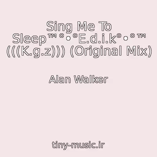 کاور آهنگ Sing Me To Sleep™°•°E.d.i.k°•°™ (((K.g.z))) (Original Mix) از Alan Walker