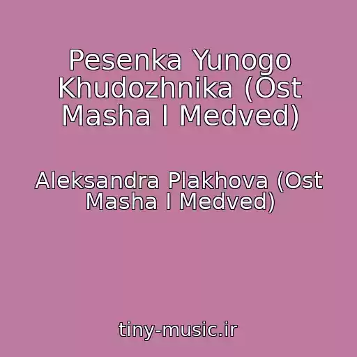 کاور آهنگ Pesenka Yunogo Khudozhnika (Ost Masha I Medved) از Aleksandra Plakhova (Ost Masha I Medved)
