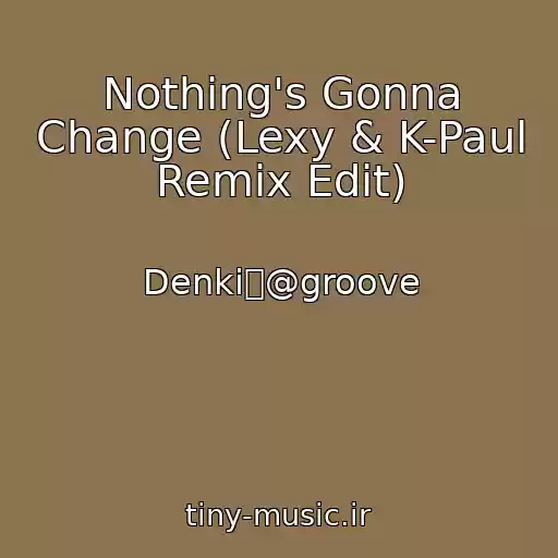 کاور آهنگ Nothing's Gonna Change (Lexy & K-Paul Remix Edit) از Denki@groove