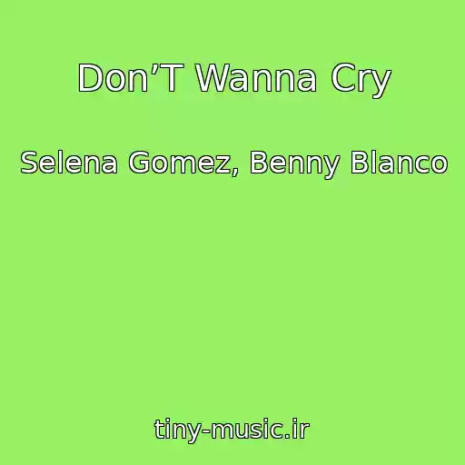 کاور آهنگ Don’T Wanna Cry از Selena Gomez, Benny Blanco