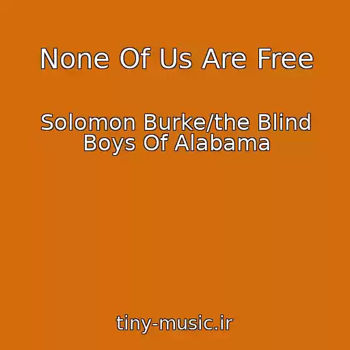 کاور آهنگ None Of Us Are Free از Solomon Burke/the Blind Boys Of Alabama