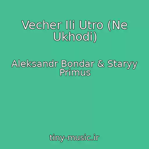 کاور آهنگ Vecher Ili Utro (Ne Ukhodi) از Aleksandr Bondar & Staryy Primus