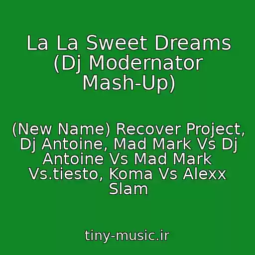 کاور آهنگ La La Sweet Dreams (Dj Modernator Mash-Up) از (New Name) Recover Project, Dj Antoine, Mad Mark Vs Dj Antoine Vs Mad Mark Vs.tiesto, Koma Vs Alexx Slam