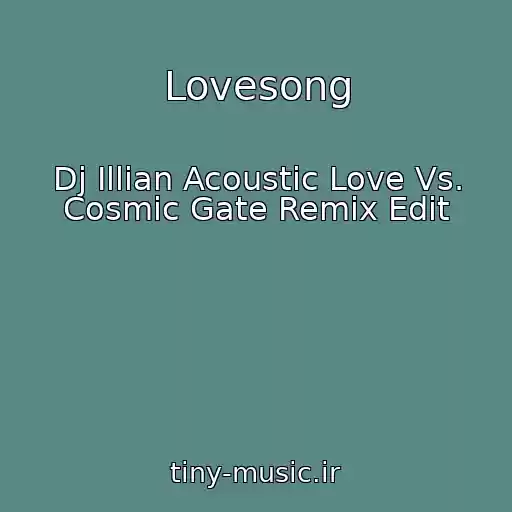 کاور آهنگ Lovesong از Dj Illian Acoustic Love Vs. Cosmic Gate Remix Edit