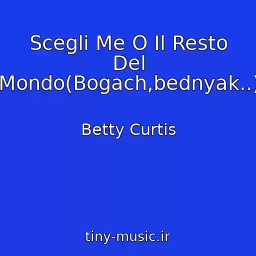 کاور آهنگ Scegli Me O Il Resto Del Mondo(Bogach,bednyak..) از Betty Curtis