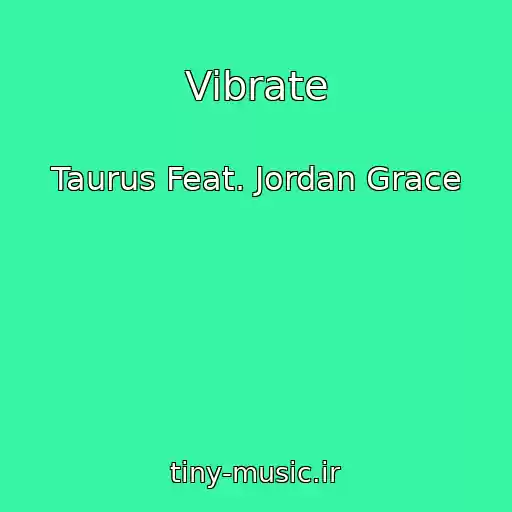 کاور آهنگ Vibrate از Taurus Feat. Jordan Grace