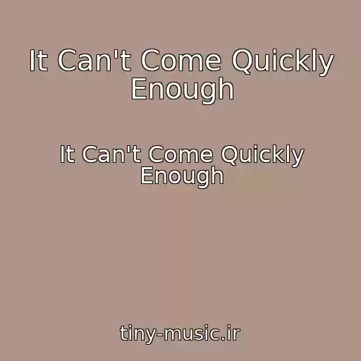کاور آهنگ It Can't Come Quickly Enough از It Can't Come Quickly Enough