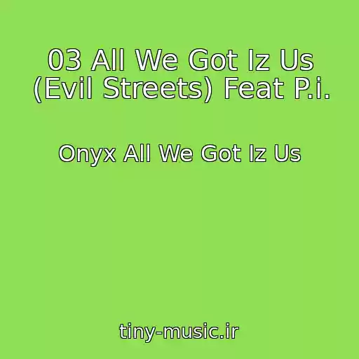 کاور آهنگ 03 All We Got Iz Us (Evil Streets) Feat P.i. از Onyx All We Got Iz Us