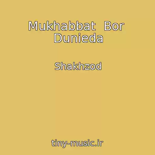 کاور آهنگ Mukhabbat  Bor  Dunieda از Shakhzod