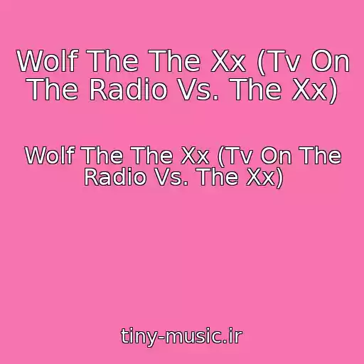 کاور آهنگ Wolf The The Xx (Tv On The Radio Vs. The Xx) از Wolf The The Xx (Tv On The Radio Vs. The Xx)