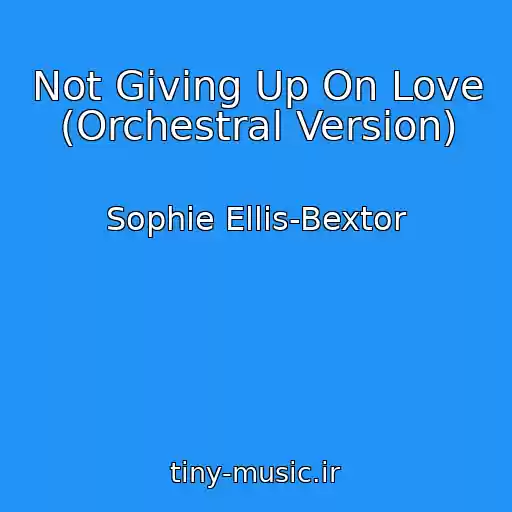 کاور آهنگ Not Giving Up On Love (Orchestral Version) از Sophie Ellis-Bextor