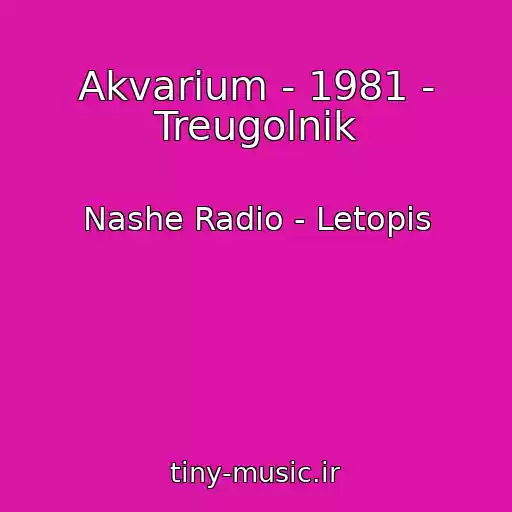کاور آهنگ Akvarium - 1981 - Treugolnik از Nashe Radio - Letopis