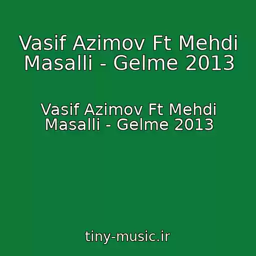 کاور آهنگ Vasif Azimov Ft Mehdi Masalli - Gelme 2013 از Vasif Azimov Ft Mehdi Masalli - Gelme 2013