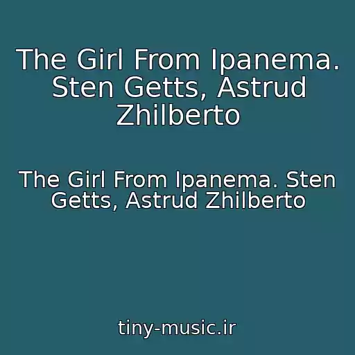 کاور آهنگ The Girl From Ipanema. Sten Getts, Astrud Zhilberto از The Girl From Ipanema. Sten Getts, Astrud Zhilberto