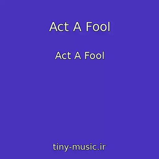 کاور آهنگ Act A Fool از Act A Fool