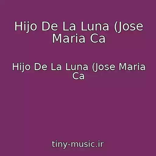 کاور آهنگ Hijo De La Luna (Jose Maria Ca از Hijo De La Luna (Jose Maria Ca