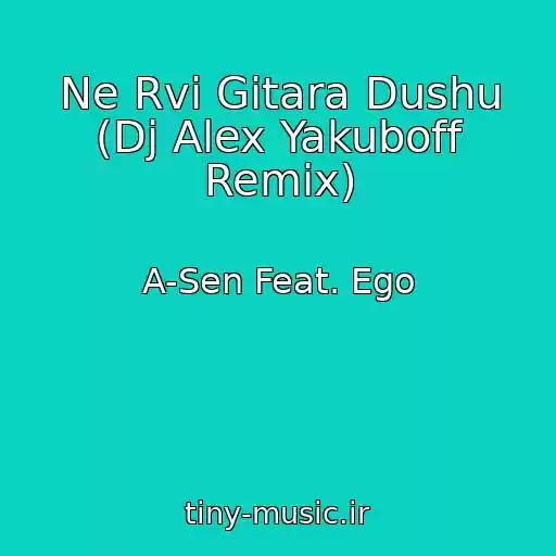 کاور آهنگ Ne Rvi Gitara Dushu (Dj Alex Yakuboff Remix) از A-Sen Feat. Ego