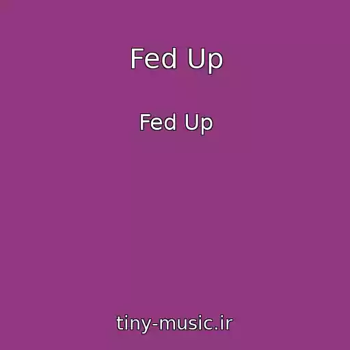 کاور آهنگ Fed Up از Fed Up